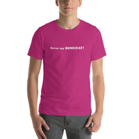 Men's Never say SOMEDAY! T-Shirt