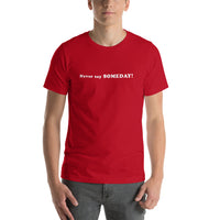 Men's Never say SOMEDAY! T-Shirt