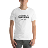 Men's I Would But I'm Throwing That Day T-Shirt