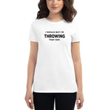 Women's I Would But I'm Throwing That Day T-Shirt